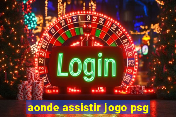 aonde assistir jogo psg