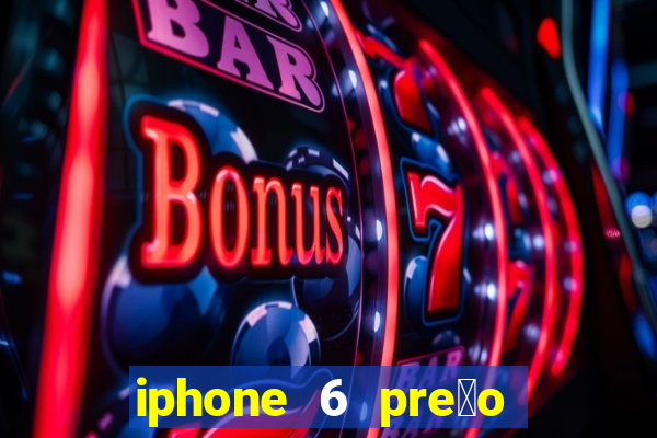 iphone 6 pre莽o casas bahia