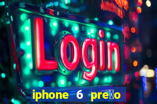 iphone 6 pre莽o casas bahia