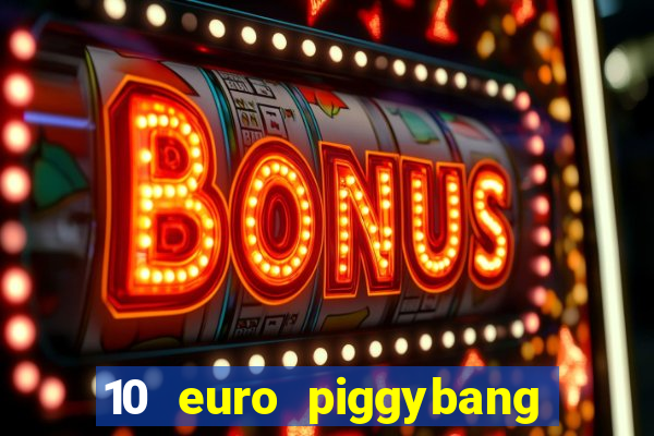 10 euro piggybang casino bonus