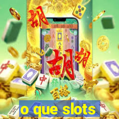 o que slots