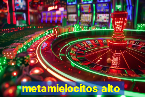 metamielocitos alto