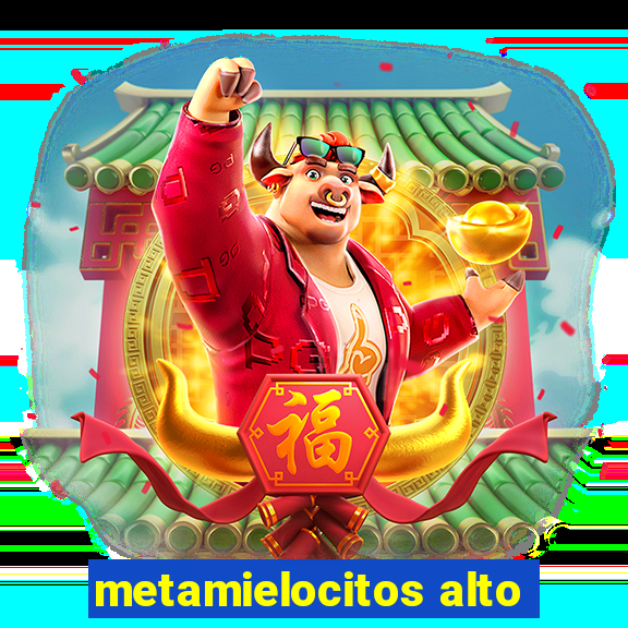 metamielocitos alto