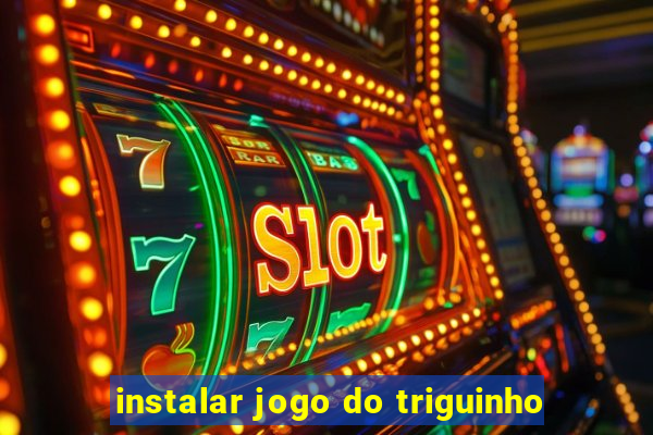 instalar jogo do triguinho