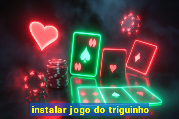 instalar jogo do triguinho