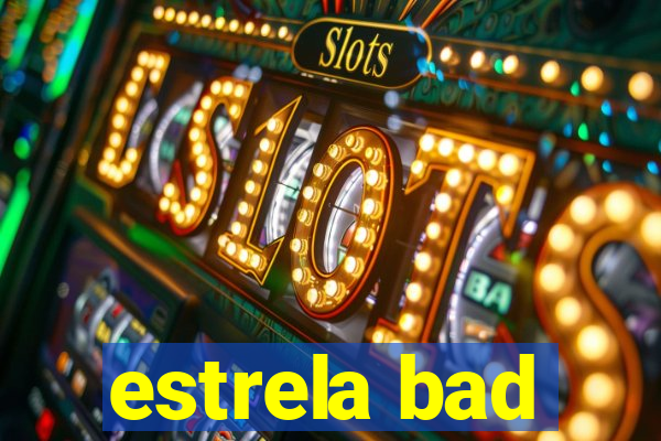 estrela bad