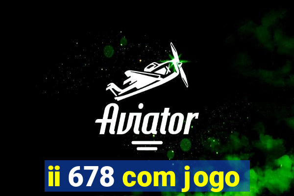 ii 678 com jogo