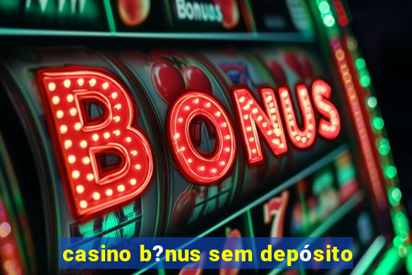 casino b?nus sem depósito