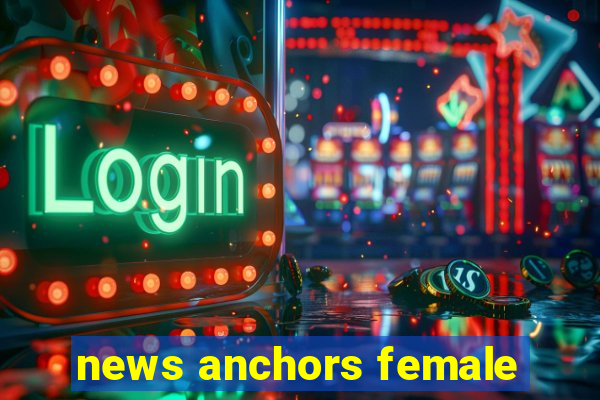 news anchors female