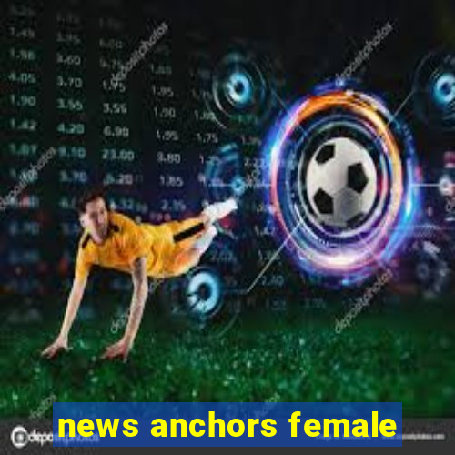 news anchors female