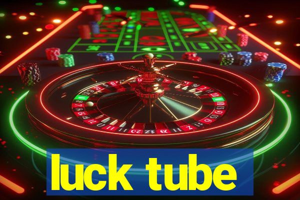 luck tube