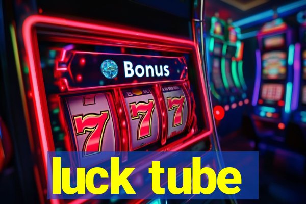 luck tube