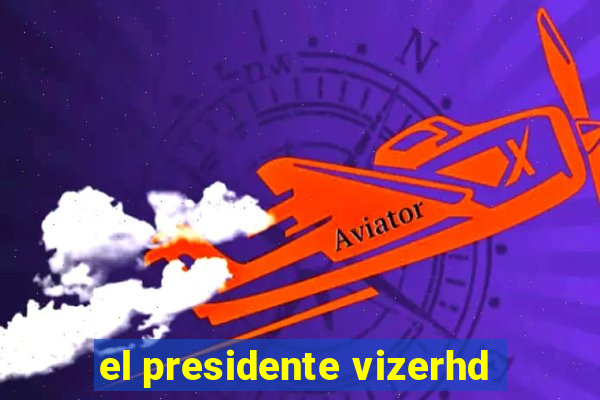 el presidente vizerhd