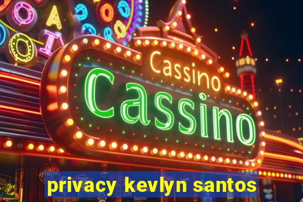 privacy kevlyn santos