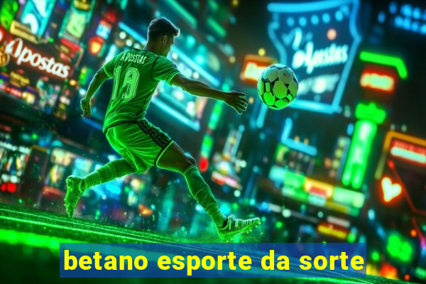 betano esporte da sorte