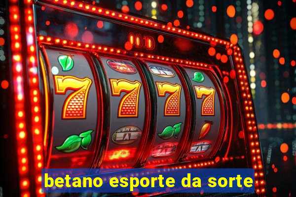 betano esporte da sorte