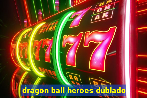 dragon ball heroes dublado