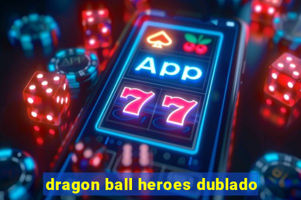 dragon ball heroes dublado