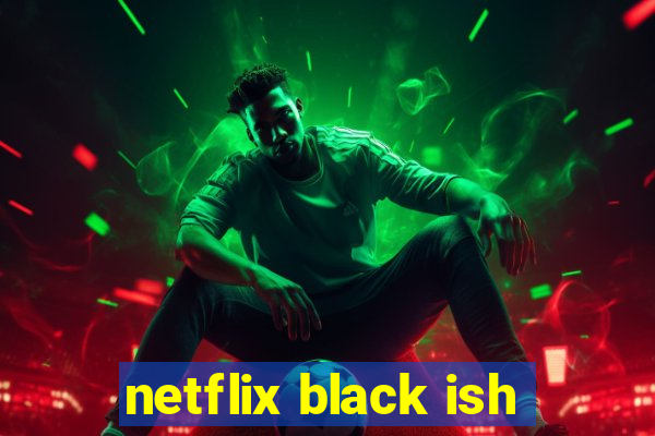 netflix black ish