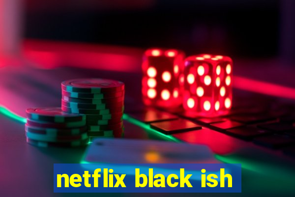 netflix black ish