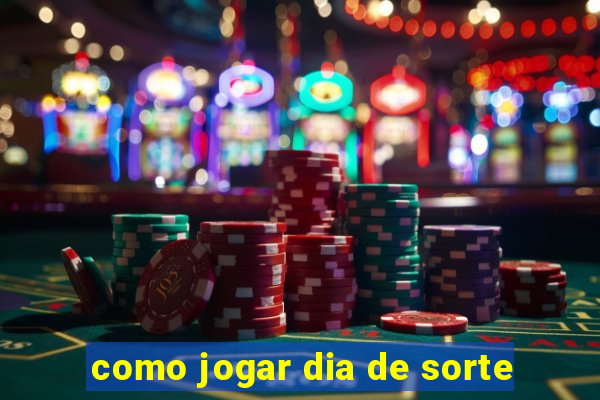 como jogar dia de sorte