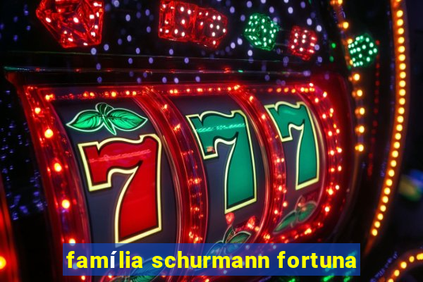 família schurmann fortuna