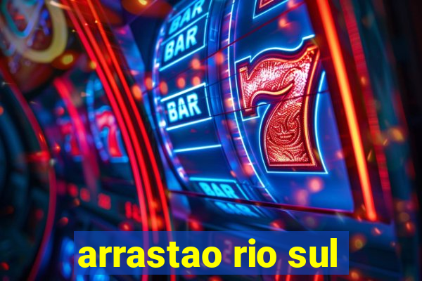 arrastao rio sul