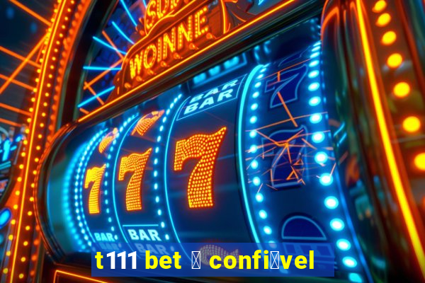 t111 bet 茅 confi谩vel