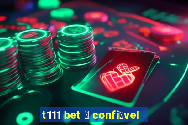 t111 bet 茅 confi谩vel