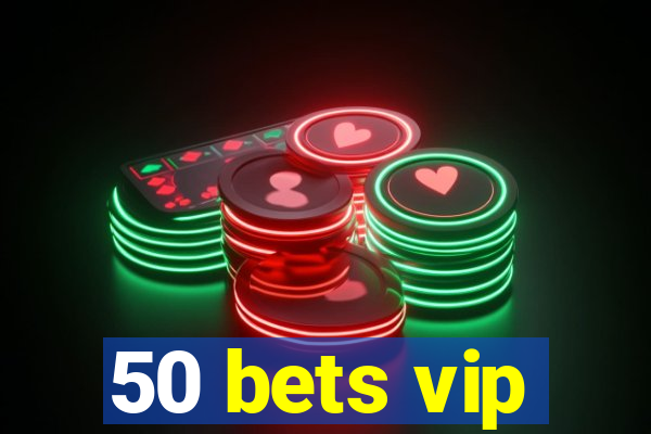 50 bets vip