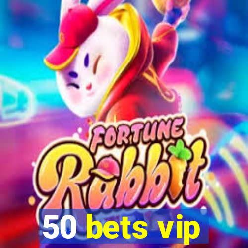 50 bets vip