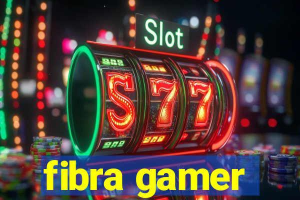 fibra gamer