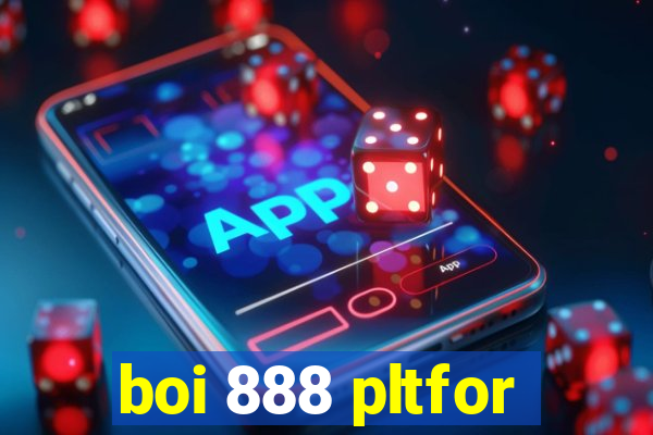 boi 888 pltfor