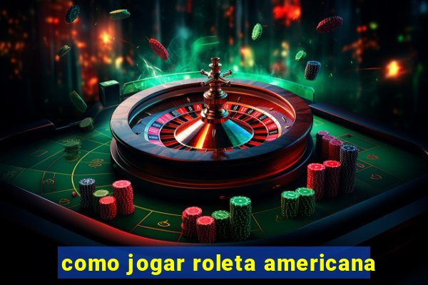 como jogar roleta americana