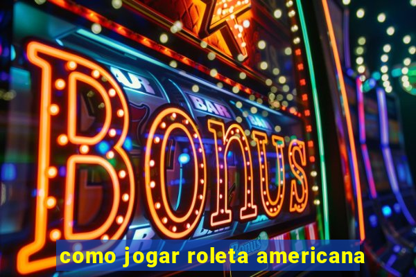 como jogar roleta americana