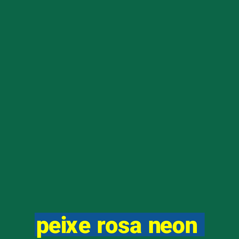 peixe rosa neon