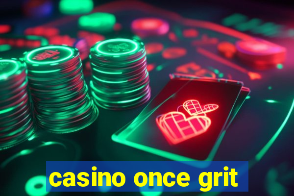 casino once grit