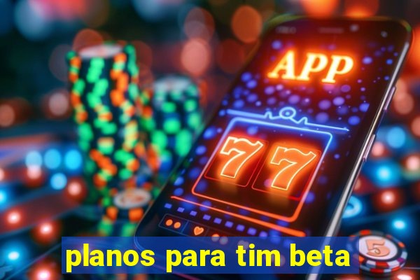 planos para tim beta