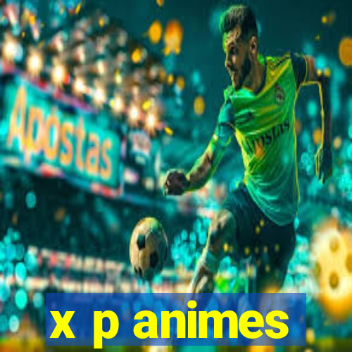 x p animes