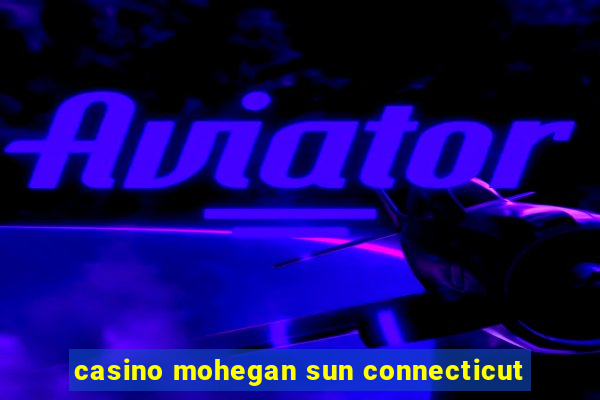 casino mohegan sun connecticut