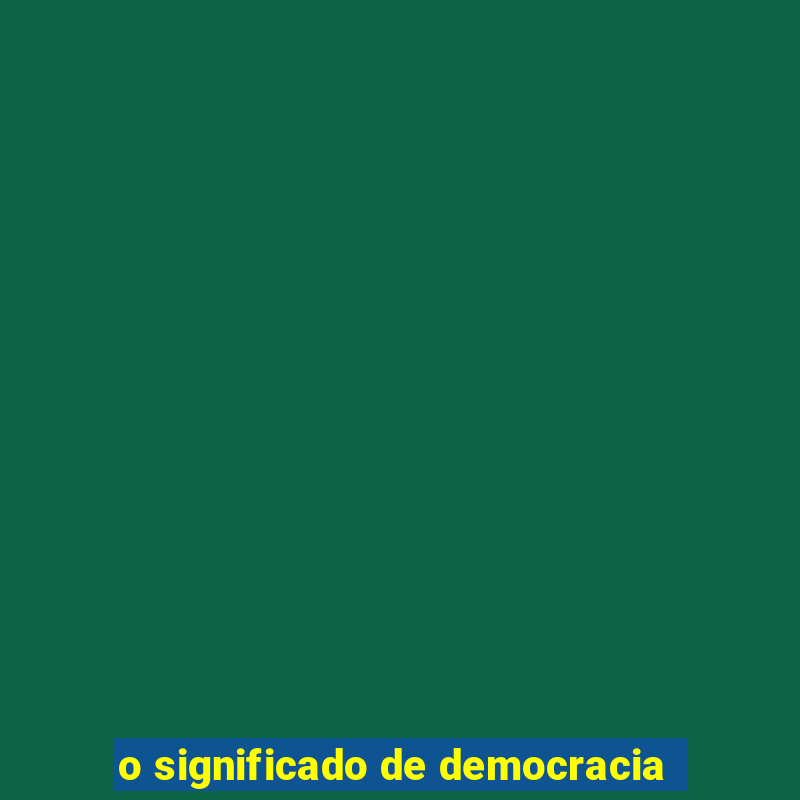 o significado de democracia