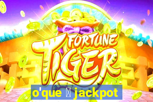 o'que 茅 jackpot