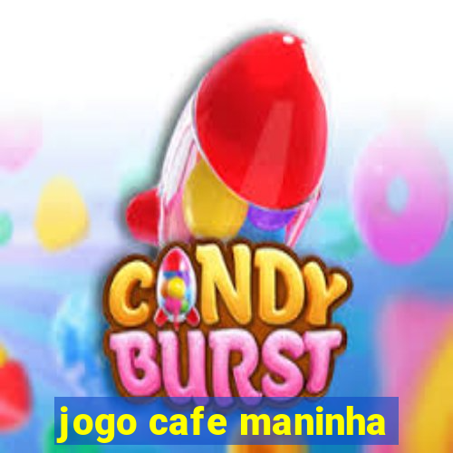 jogo cafe maninha