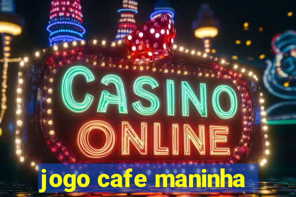 jogo cafe maninha