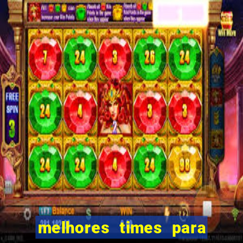 melhores times para apostar hoje