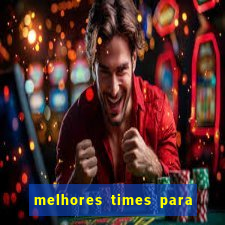 melhores times para apostar hoje