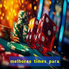 melhores times para apostar hoje