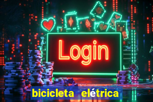 bicicleta elétrica casas bahia