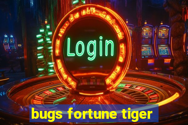 bugs fortune tiger