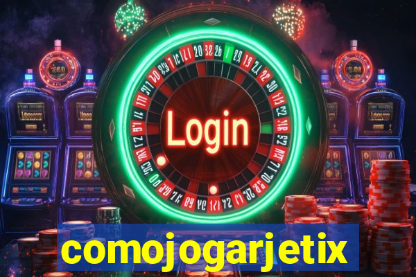 comojogarjetix